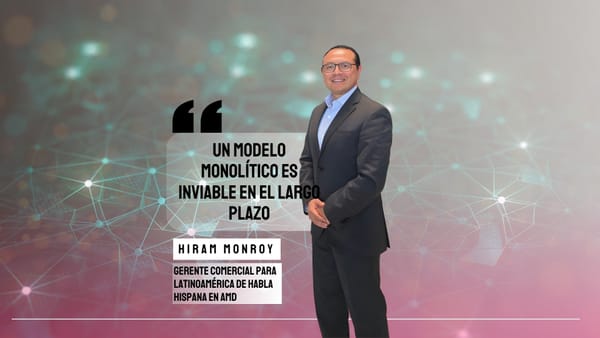 Hiram Monroy de AMD: “Un modelo monolítico es inviable en el largo plazo”