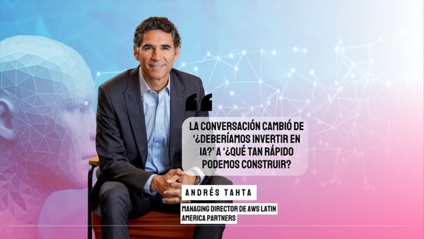 Parte 2 | Andrés Tahta de AWS: “La conversación cambió de ‘¿deberíamos invertir en IA?’ a ‘¿qué tan rápido podemos construir?’”