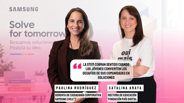 [Parte 1] Paulina Rodríguez de Samsung y Catalina Araya de País Digital: “Las STEM cobran sentido cuando los jóvenes convierten los desafíos de sus comunidades en soluciones”